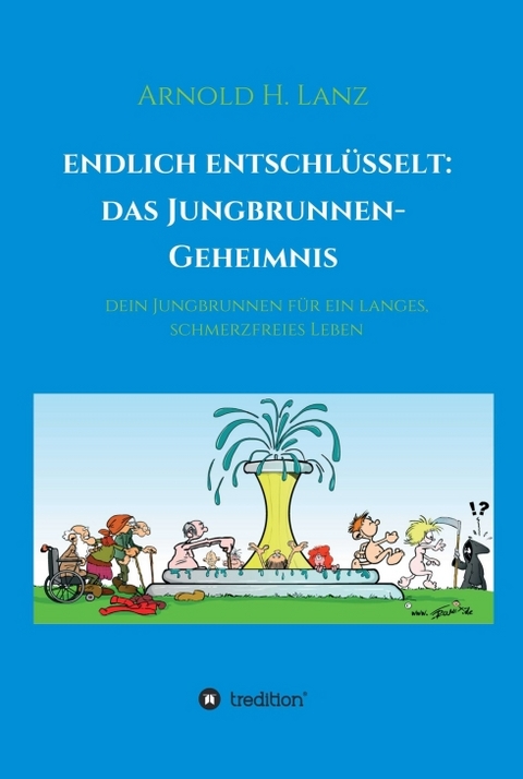 Endlich entschlüsselt: Das Jungbrunnen-Geheimnis - Arnold H. Lanz