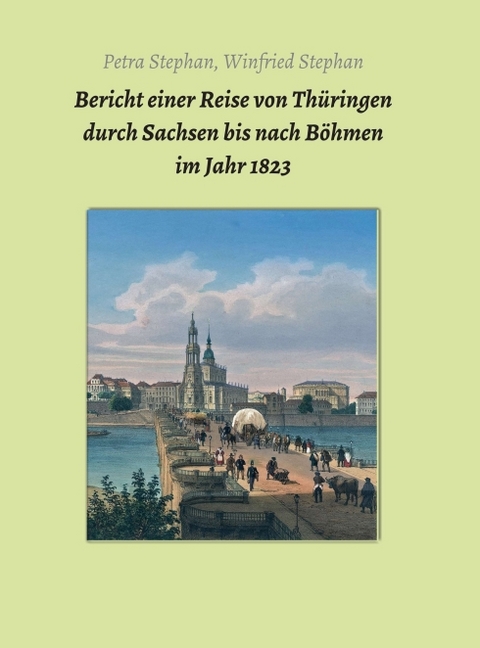 Bericht einer Reise von Thüringen durch Sachsen bis nach Böhmen im Jahr 1823 - Petra / Winfried Stephan