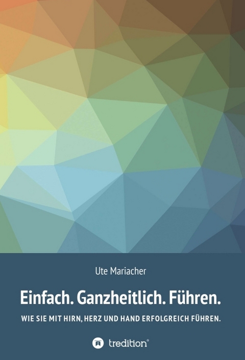 Einfach. Ganzheitlich. Führen. - Ute Mariacher