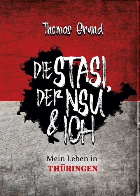 Die Stasi, der NSU & ich - Thomas Grund