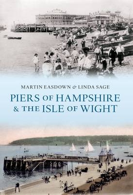 Piers of Hampshire & the Isle of Wight -  Martin Easdown,  Linda Sage