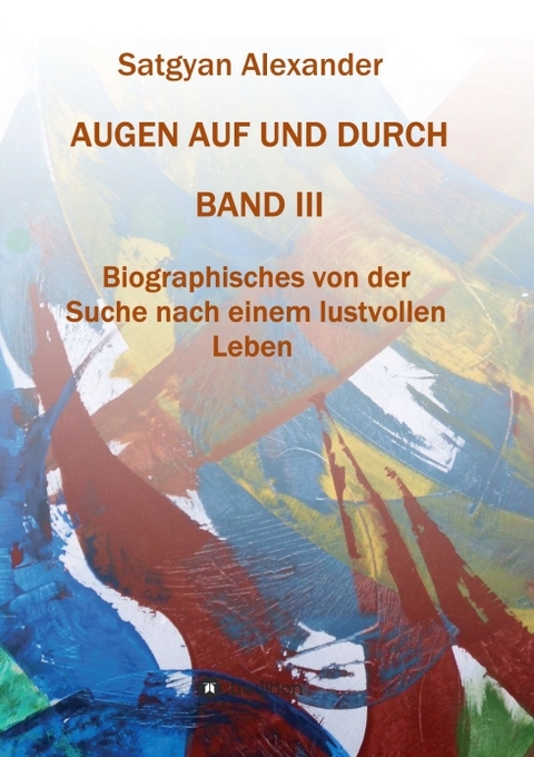 AUGEN AUF UND DURCH - Autobiographie Band 3 - Satgyan Alexander