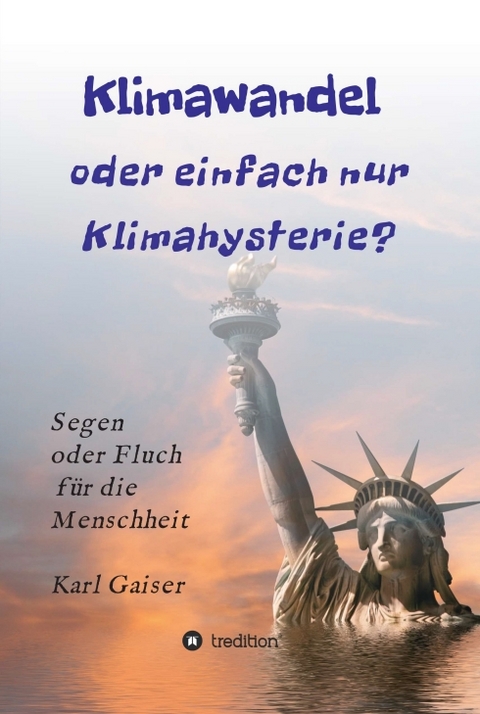 Klimawandel oder einfach nur Klimahysterie? - Karl Gaiser