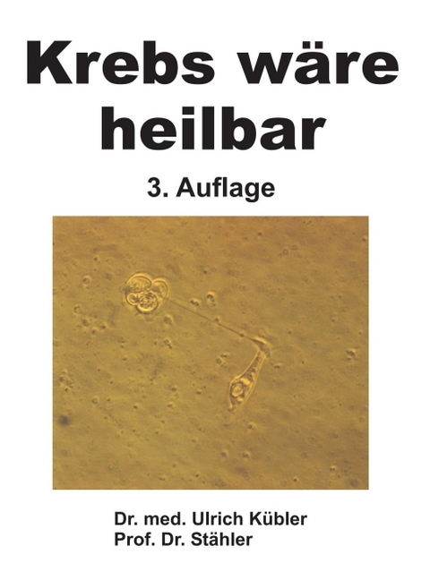 Krebs wäre heilbar - Dr. med Ulrich Kübler, Prof. Dr. Stähler