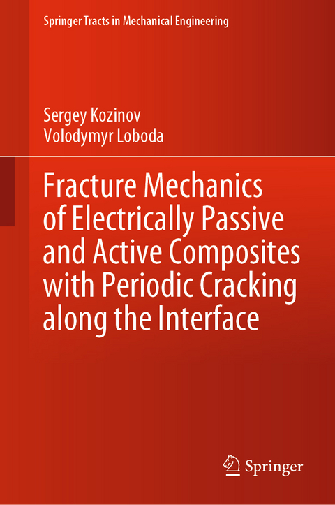 Fracture Mechanics of Electrically Passive and Active Composites with Periodic Cracking along the Interface - Sergey Kozinov, Volodymyr Loboda