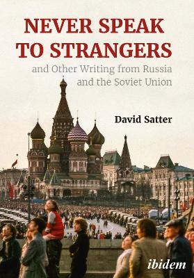 Never Speak to Strangers and other writing from Russia and the Soviet Union - David Satter