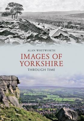 Images of Yorkshire Through Time -  Alan Whitworth