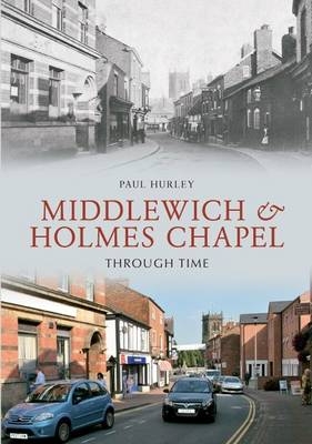 Middlewich and Holmes Chapel Through Time -  Paul Hurley