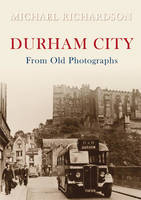 Durham City from Old Photographs -  Michael Richardson