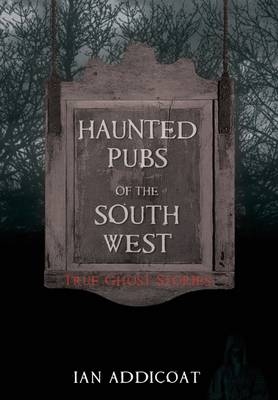 Haunted Pubs of the South West -  Ian Michael Addicoat