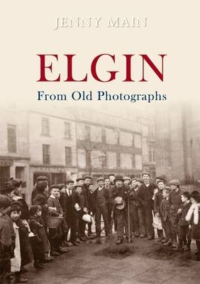 Elgin From Old Photographs -  Jenny Main