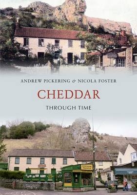 Cheddar Through Time -  Nicola Foster,  Andrew Pickering