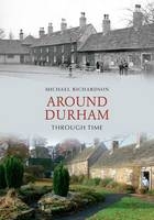 Around Durham Through Time -  Michael Richardson