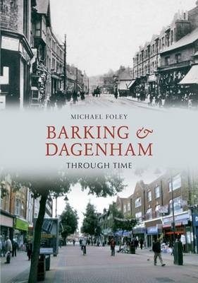 Barking and Dagenham Through Time -  Michael Foley