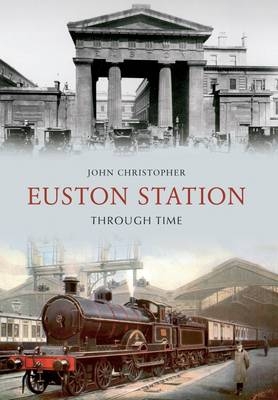 Euston Station Through Time -  John Christopher