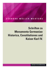 Ausgewählte Schriften in fünf Bänden / Schriften zu Monumenta Germaniae Historica, Constitutiones und Kaiser Karl IV. - Eckhard Müller-Mertens