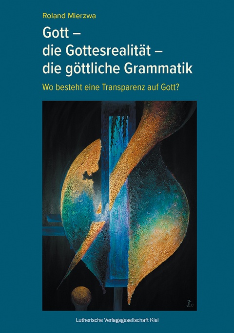 Gott – die Gottesrealität – die göttliche Grammatik - Roland Mierzwa