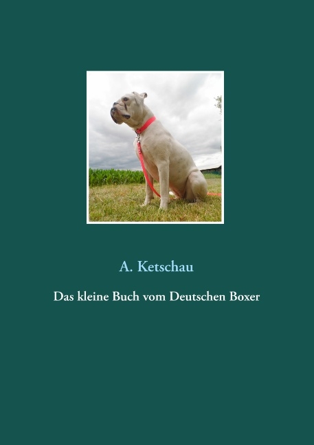 Das kleine Buch vom Deutschen Boxer - A. Ketschau