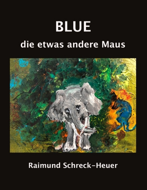 Blue, die etwas andere Maus - Raimund Schreck-Heuer