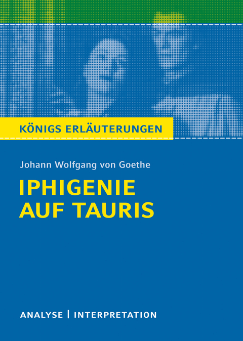 Iphigenie auf Tauris. Königs Erläuterungen. - Johann Wolfgang von Goethe, Rüdiger Bernhardt