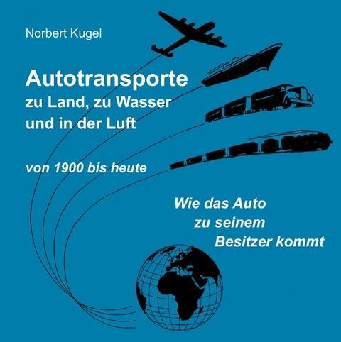 Autotransporte, zu Land, zu Wasser und in der Luft - Norbert Kugel