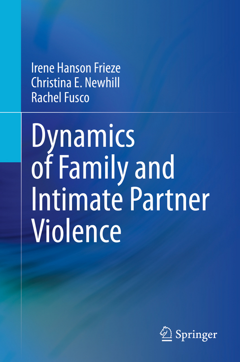 Dynamics of Family and Intimate Partner Violence - Irene Hanson Frieze, Christina E. Newhill, Rachel Fusco