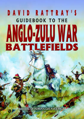 David Rattray's Guidebook to the Anglo-Zulu War Battlefields -  David Rattray