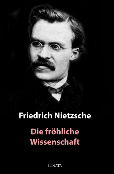 Die fröhliche Wissenschaft - Friedrich Wilhelm Nietzsche