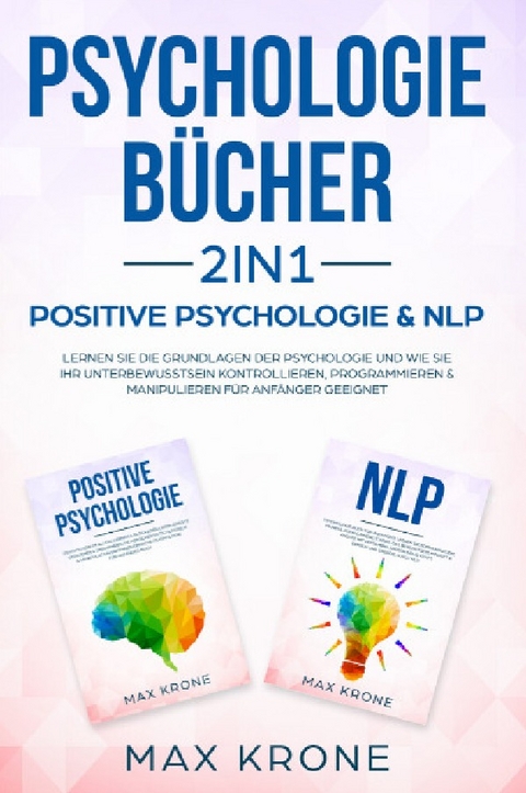 Psychologie Bundle / Psychologie Bücher 2in1 - Positive Psychologie &amp; NLP - Max Krone