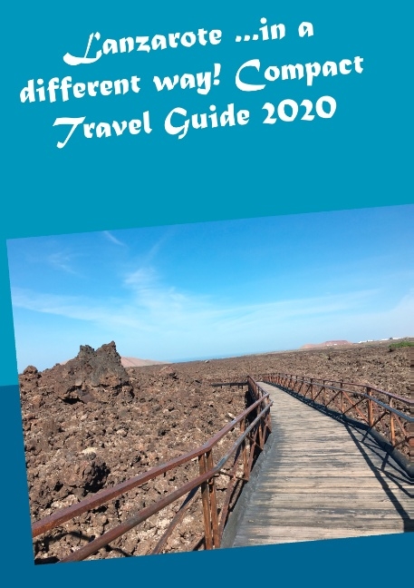 Lanzarote ...in a different way! Compact Travel Guide 2020 - Andrea Müller