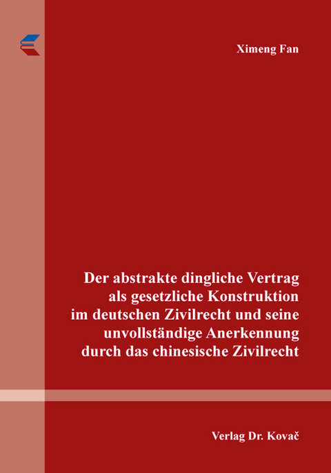 Der abstrakte dingliche Vertrag als gesetzliche Konstruktion im deutschen Zivilrecht und seine unvollständige Anerkennung durch das chinesische Zivilrecht - Ximeng Fan