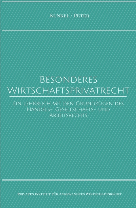 Schriftenreihe des Privaten Intituts für Angewandtes Wirtschaftsrecht / Besonderes Wirtschaftsprivatrecht - Prof. Dr. iur. Carsten Kunkel, Prof. Dr. Jörg Peter