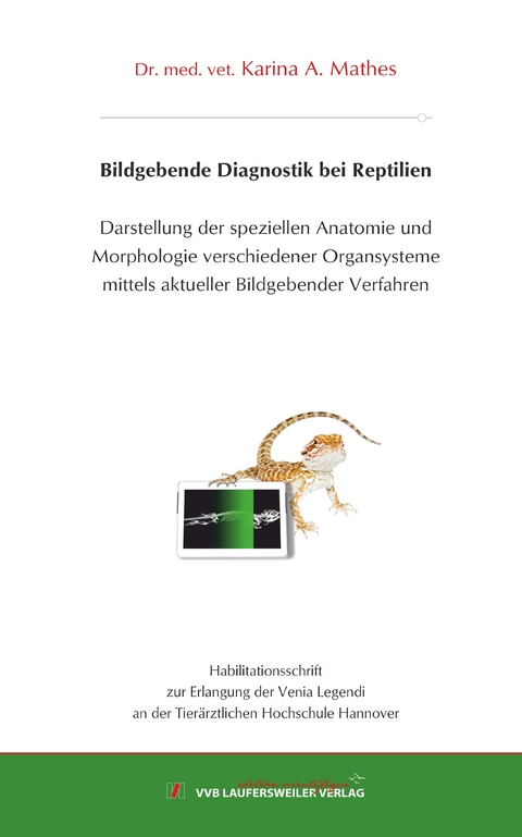 Bildgebende Diagnostik bei Reptilien - Darstellung der speziellen Anatomie und Morphologie verschiedener Organsysteme mittels aktueller Bildgebender Verfahren (Röntgen, Sonographie, Endoskopie, Computertomographie, Magnetresonanztomographie) - Karina A. Mathes