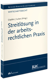 Streitlösung in der arbeitsrechtlichen Praxis - Roland Lukas, Burkard Göpfert, Rüdiger Helm, Heinz Jiranek, Nicole Krüger, Sascha Pessinger, Robert Steinau-Steinrück