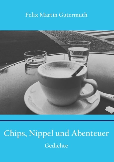 Chips, Nippel und Abenteuer - Felix Martin Gutermuth