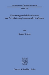 Verfassungsrechtliche Grenzen der Privatisierung kommunaler Aufgaben. - Jürgen Grabbe