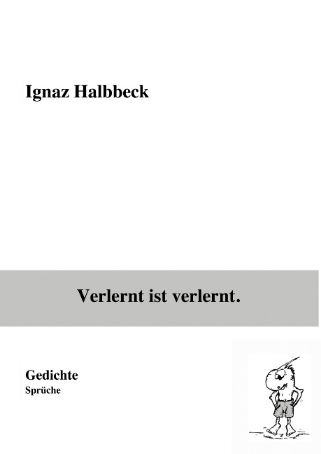 Verlernt ist verlernt. - Ignaz Halbbeck