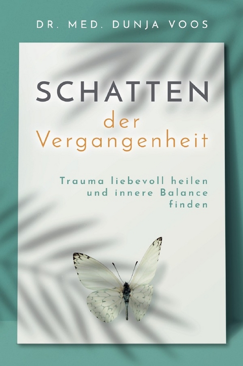 Schatten der Vergangenheit: Trauma liebevoll heilen und innere Balance finden - Dunja Voos