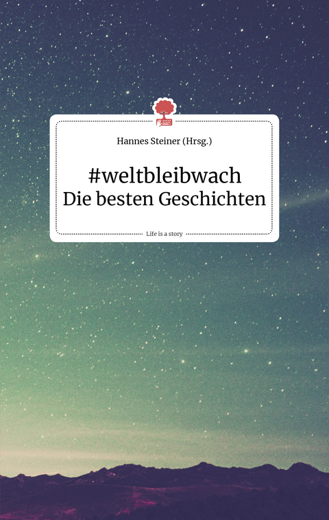 #weltbleibwach. Die besten Geschichten. Life is a story - story.one - 