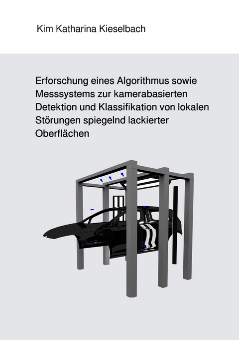 Erforschung eines Algorithmus sowie Messsystems zur kamerabasierten Detektion und Klassifikation von lokalen Störungen spiegelnd lackierter Oberflächen - Kim Katharina Kieselbach