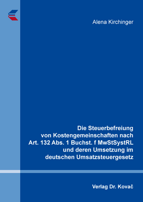 Die Steuerbefreiung von Kostengemeinschaften nach Art. 132 Abs. 1 Buchst. f MwStSystRL und deren Umsetzung im deutschen Umsatzsteuergesetz - Alena Kirchinger