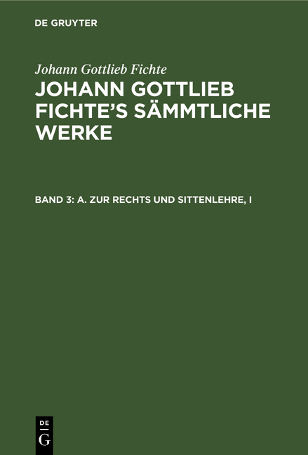 Johann Gottlieb Fichte: Johann Gottlieb Fichte’s Sämmtliche Werke / A. Zur Rechts und Sittenlehre, I - Johann Gottlieb Fichte