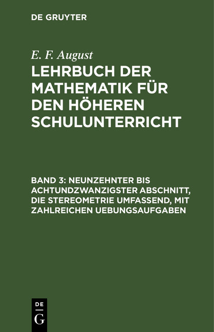 E. F. August: Lehrbuch der Mathematik für den höheren Schulunterricht / Neunzehnter bis achtundzwanzigster Abschnitt, die Stereometrie umfassend, mit zahlreichen Uebungsaufgaben - E. F. August