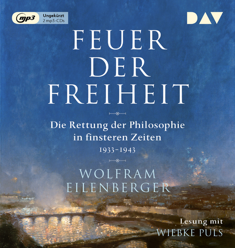 Feuer der Freiheit. Die Rettung der Philosophie in finsteren Zeiten (1933-1943) - Wolfram Eilenberger