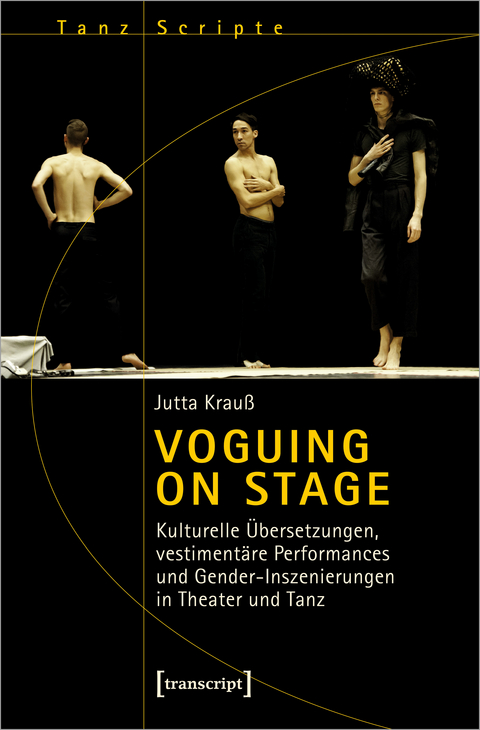 Voguing on Stage – Kulturelle Übersetzungen, vestimentäre Performances und Gender-Inszenierungen in Theater und Tanz - Jutta Krauß