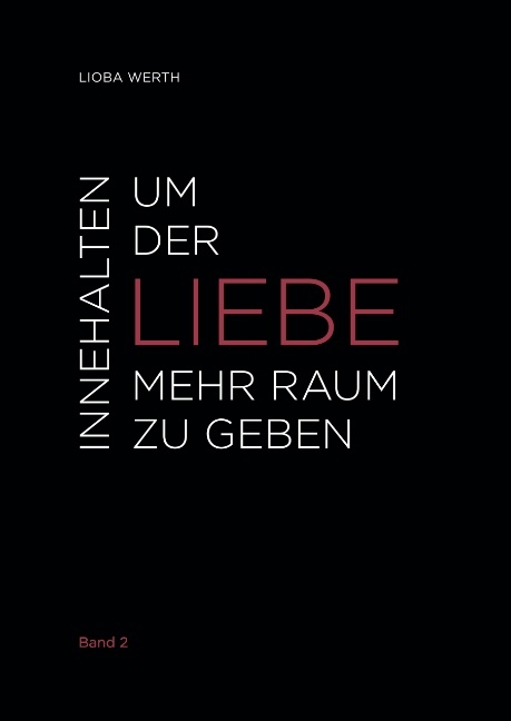 Innehalten um der Liebe mehr Raum zu geben - Lioba Werth