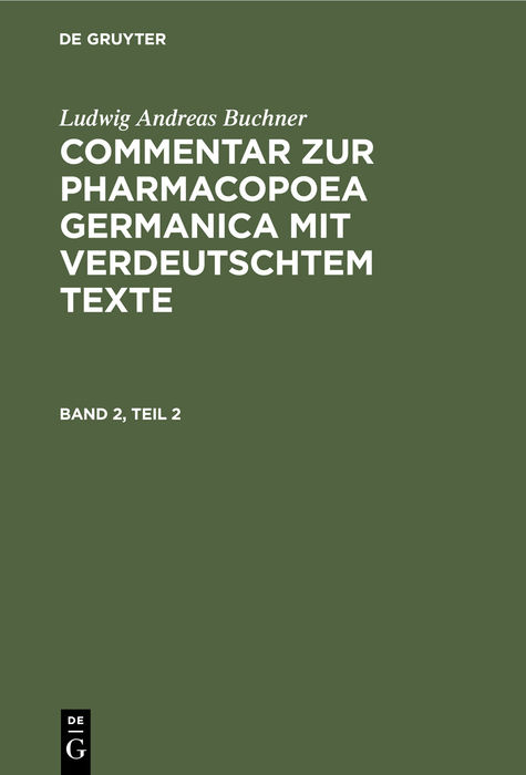 Ludwig Andreas Buchner: Commentar zur Pharmacopoea Germanica mit verdeutschtem Texte / Ludwig Andreas Buchner: Commentar zur Pharmacopoea Germanica mit verdeutschtem Texte. Band 2, Teil 2 - Ludwig Andreas Buchner