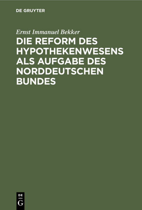 Die Reform des Hypothekenwesens als Aufgabe des norddeutschen Bundes - Ernst Immanuel Bekker