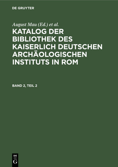 Katalog der Bibliothek des Kaiserlich Deutschen Archäologischen Instituts in Rom / Katalog der Bibliothek des Kaiserlich Deutschen Archäologischen Instituts in Rom. Band 2, Teil 2 - 