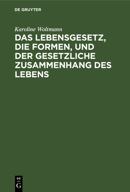 Das Lebensgesetz, die Formen, und der gesetzliche Zusammenhang des Lebens - Karoline Woltmann